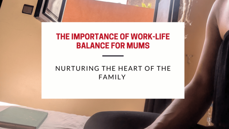 The Importance of Work-Life Balance for Mums: Nurturing the Heart of the Family